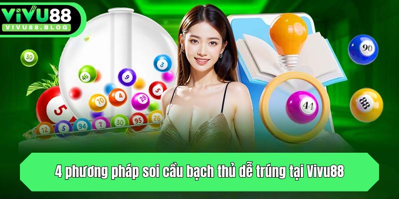 4 phương pháp soi cầu bạch thủ dễ trúng tại Vivu88
