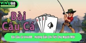 bai cau ca vivu88 huong dan chi tiet cho nguoi moi