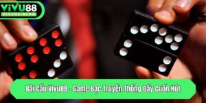 bai cau vivu88 game bac truyen thong day cuon hut