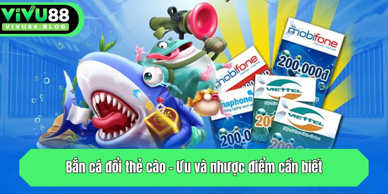 Bắn cá đổi thẻ cào - Ưu và nhược điểm cần biết