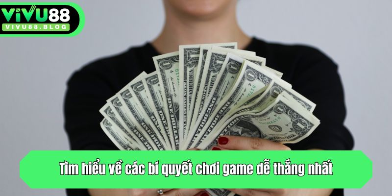Tìm hiểu về các bí quyết chơi game dễ thắng nhất