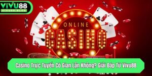 casino truc tuyen co gian lan khong giai dap tu vivu88