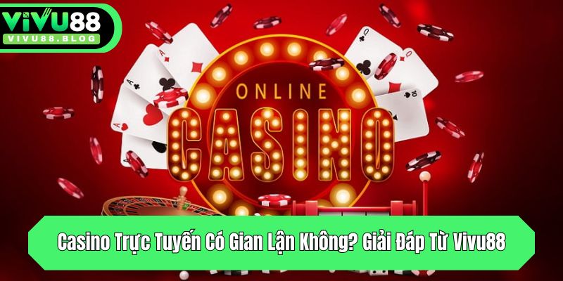 casino truc tuyen co gian lan khong giai dap tu vivu88