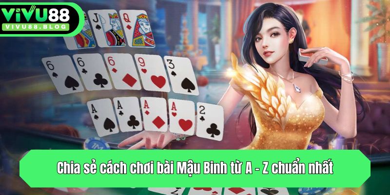 Chia sẻ cách chơi bài Mậu Binh từ A - Z chuẩn nhất