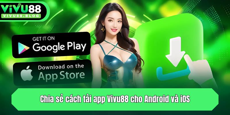 Chia sẻ cách tải app Vivu88 cho Android và iOS