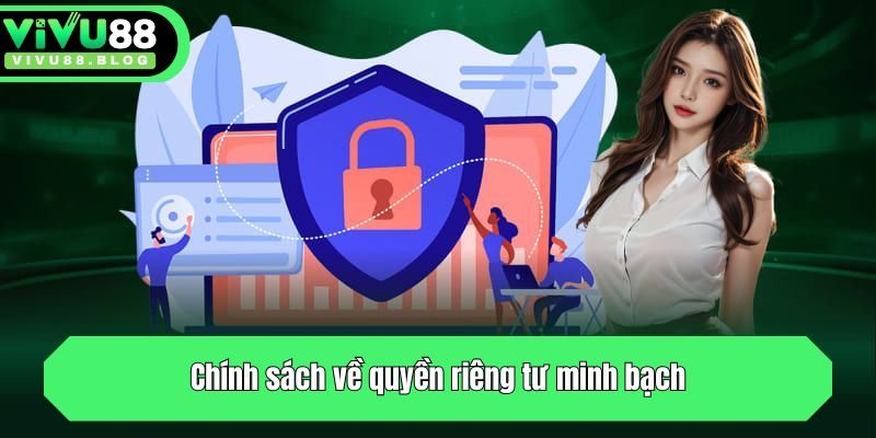 Tất Tần Tật Về Quyền Riêng Tư Người Dùng Tại Nhà Cái Vivu88 2 Chính sách về quyền riêng tư minh bạch
