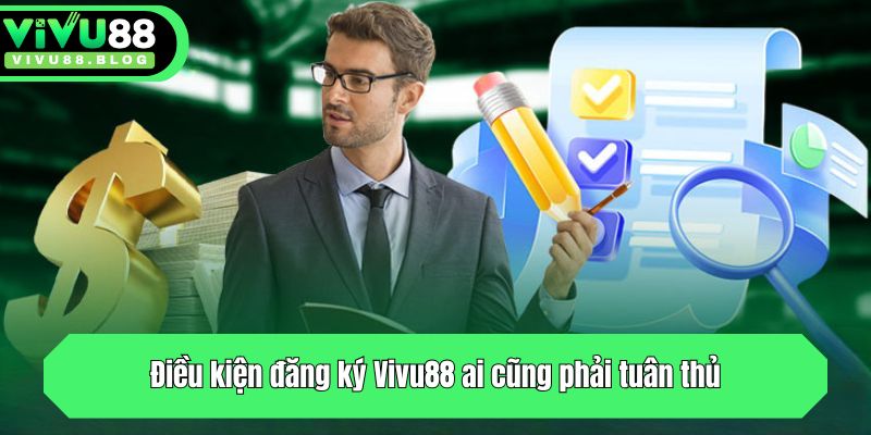 Điều kiện đăng ký Vivu88 ai cũng phải tuân thủ