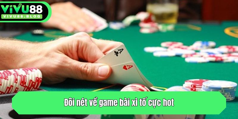 Bật Mí Cách Chơi Xì Tố Siêu Đơn Giản Cho Người Mới Bắt Đầu 2 Đôi nét về game bài xì tố cực hot