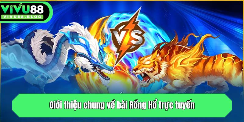 Giới thiệu chung về bài Rồng Hổ trực tuyến