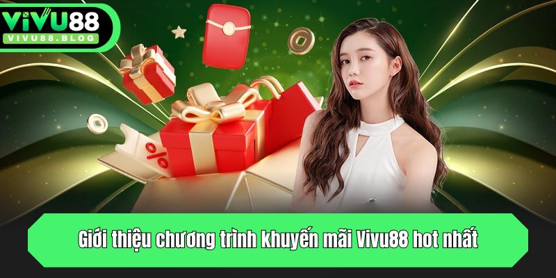 Khuyến Mãi Vivu88: Tổng Hợp Chương Trình Hot Nhất Cho Anh Em 1 Giới thiệu chương trình khuyến mãi Vivu88 hot nhất