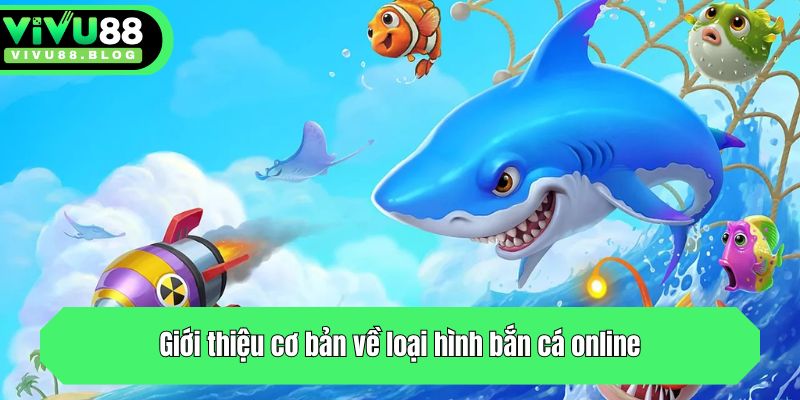 Giới thiệu cơ bản về loại hình bắn cá online