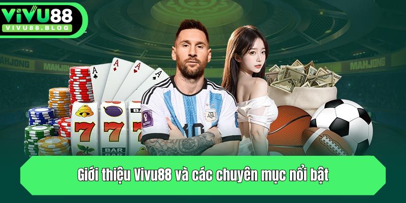 Giới Thiệu Vivu88: Tổng Hợp Thông Tin Hot Nhất Của Nhà Cái 3 Giới thiệu Vivu88 và các chuyên mục nổi bật
