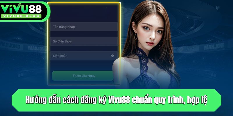 Hướng dẫn cách đăng ký Vivu88 chuẩn quy trình, hợp lệ
