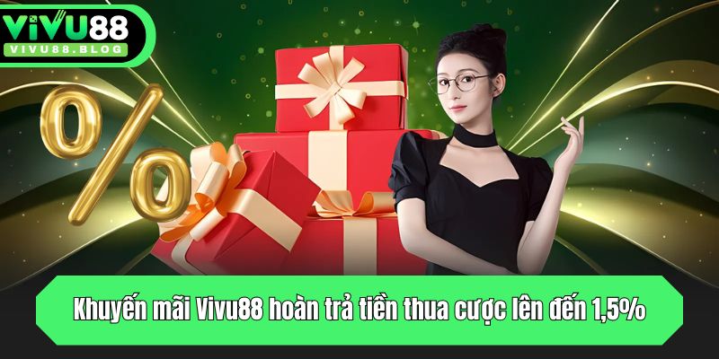 Khuyến Mãi Vivu88: Tổng Hợp Chương Trình Hot Nhất Cho Anh Em 2 Hoàn trả tiền thua cược lên đến 1,5%