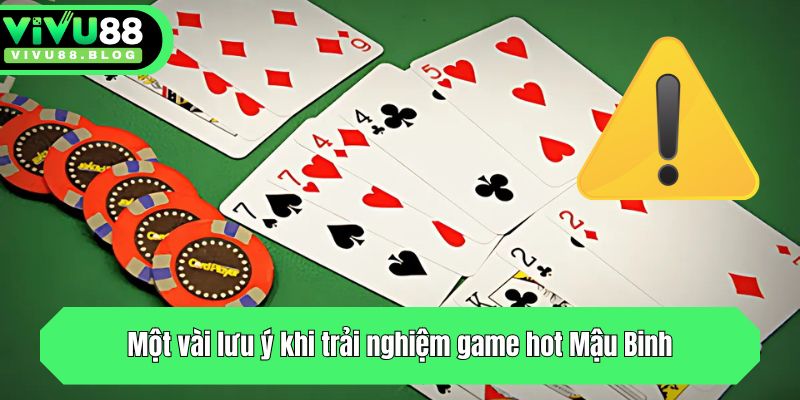 Một vài lưu ý khi trải nghiệm game hot Mậu Binh