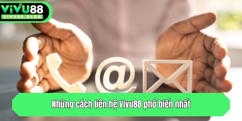 Liên Hệ Vivu88 - Kết Nối Hỗ Trợ Nhanh Chóng Qua Mọi Kênh 3 Những cách liên hệ Vivu88 phổ biến nhất