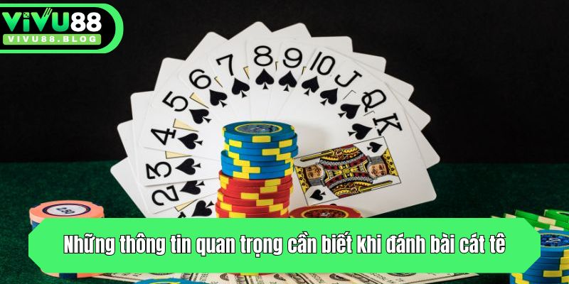 Những thông tin quan trọng cần biết khi đánh bài cát tê