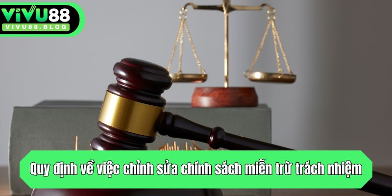 Miễn Trừ Trách Nhiệm - Cập Nhật Chính Sách Mới Tại Vivu88 3 Quy định về việc chỉnh sửa chính sách miễn trừ trách nhiệm