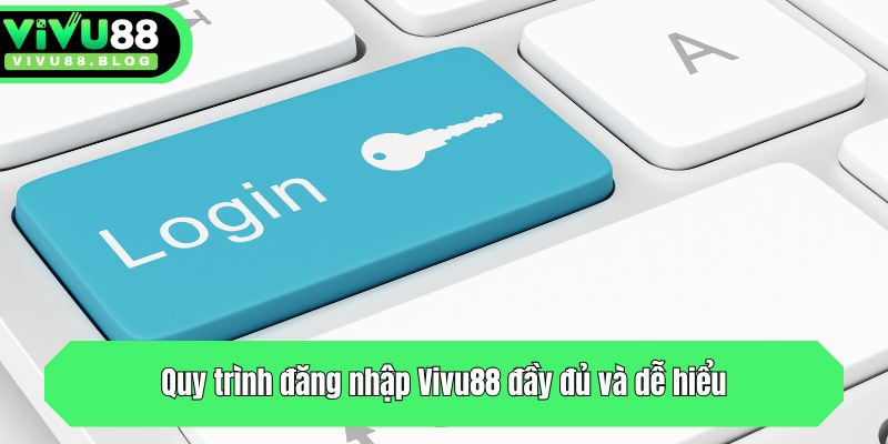 Quy trình đăng nhập Vivu88 đầy đủ và dễ hiểu