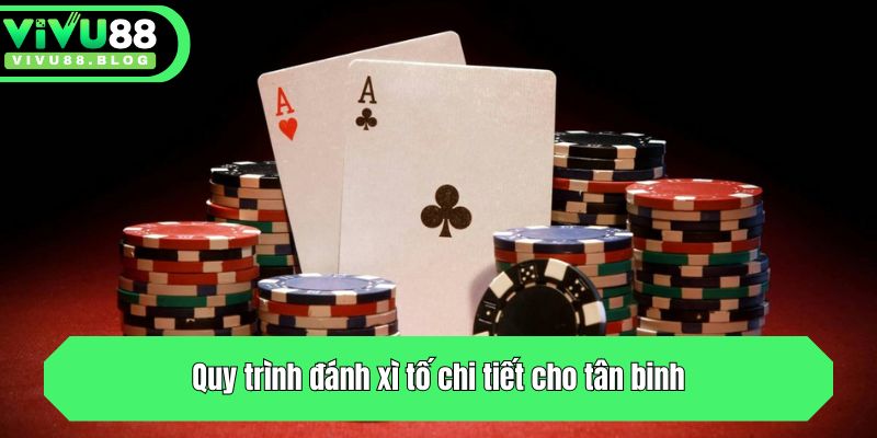 Bật Mí Cách Chơi Xì Tố Siêu Đơn Giản Cho Người Mới Bắt Đầu 4 Quy trình đánh xì tố chi tiết cho tân binh