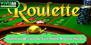 roulette vivu88 cach choi ty le thuong meo cuoc hieu qua