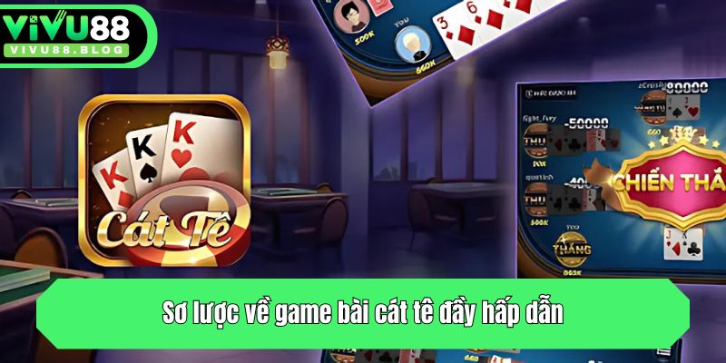 Sơ lược về game bài cát tê đầy hấp dẫn