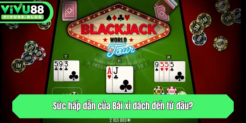 Hướng Dẫn Cách Chơi Bài Xì Dách Dễ Hiểu, Dễ Thắng Cho Newbie 2 Sức hấp dẫn của Bài xì dách đến từ đâu?