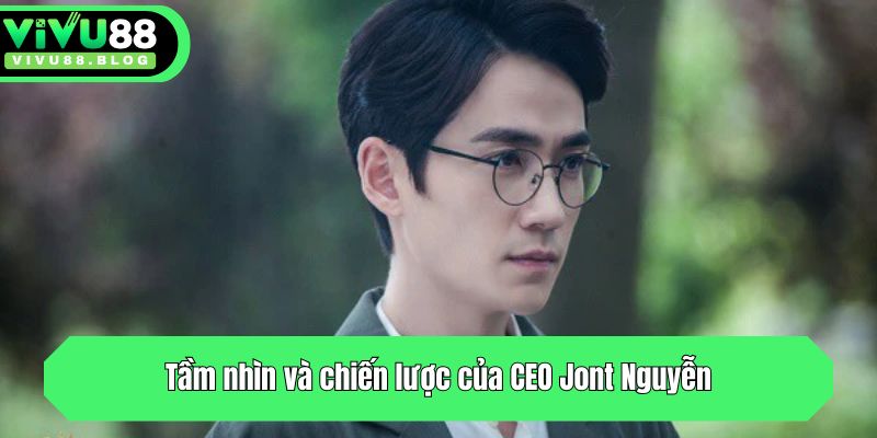 Tầm nhìn và chiến lược của CEO Jont Nguyễn