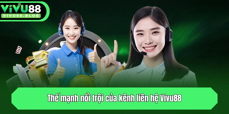 Liên Hệ Vivu88 - Kết Nối Hỗ Trợ Nhanh Chóng Qua Mọi Kênh 2 Thế mạnh nổi trội của kênh liên hệ Vivu88