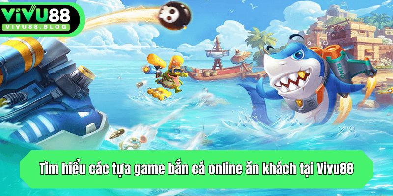 Tìm hiểu các tựa game bắn cá online ăn khách tại Vivu88