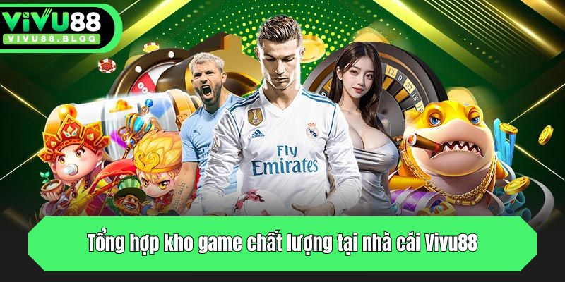 Tổng hợp kho game chất lượng tại nhà cái Vivu88
