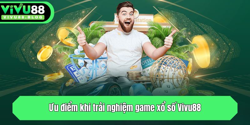 Ưu điểm khi trải nghiệm game xổ số tại Vivu88