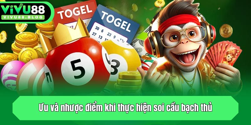 Ưu và nhược điểm khi thực hiện soi cầu bạch thủ