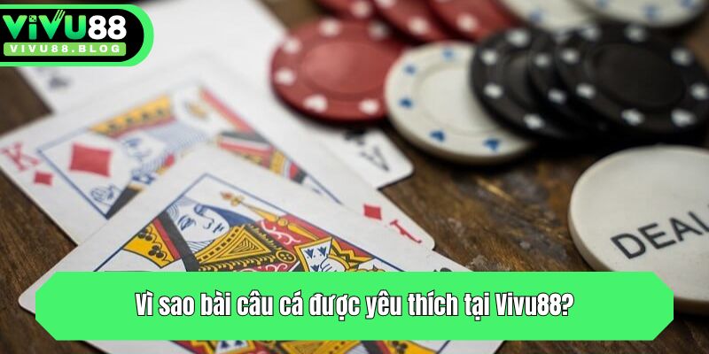 Vì sao bài câu cá được yêu thích tại Vivu88?